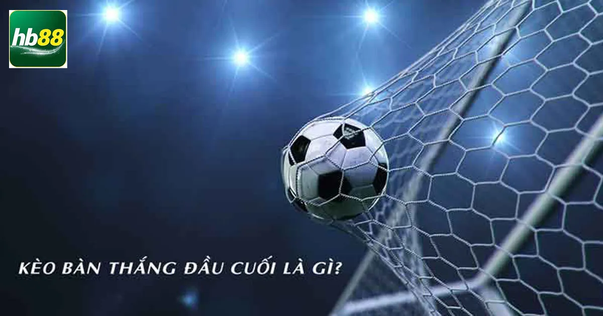Hướng Dẫn 5 Cách Đánh Kèo Bàn Thắng Đầu Cuối Chuẩn 2 Tìm hiểu về khái niệm kèo bàn thắng đầu cuối