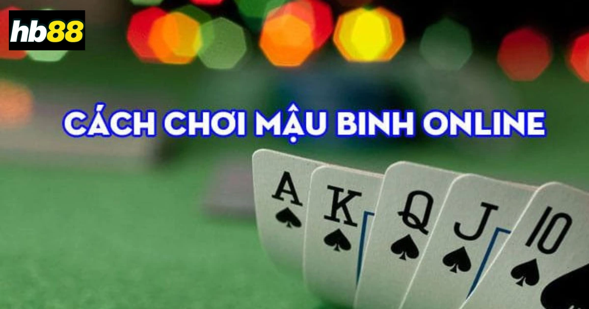 Chi Tiết Cách Chơi Bài Mậu Binh Tại Hb88